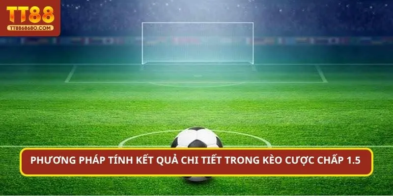 Phương pháp tính kết quả chi tiết trong kèo cược chấp 1.5